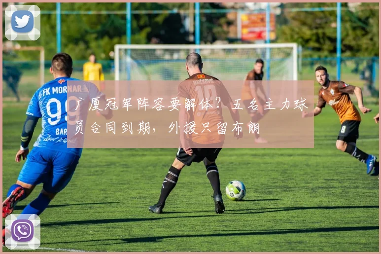 广厦冠军阵容要解体？五名主力球员合同到期，外援只留布朗