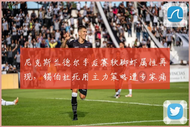 尼克斯兰德尔季后赛软脚虾属性再现，锡伯杜死用主力策略遭专家痛批