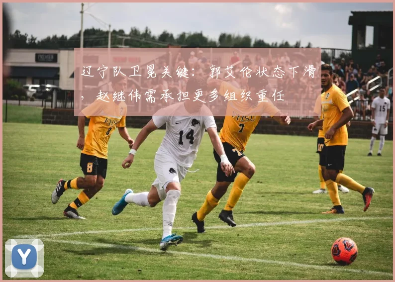 辽宁队卫冕关键：郭艾伦状态下滑，赵继伟需承担更多组织重任